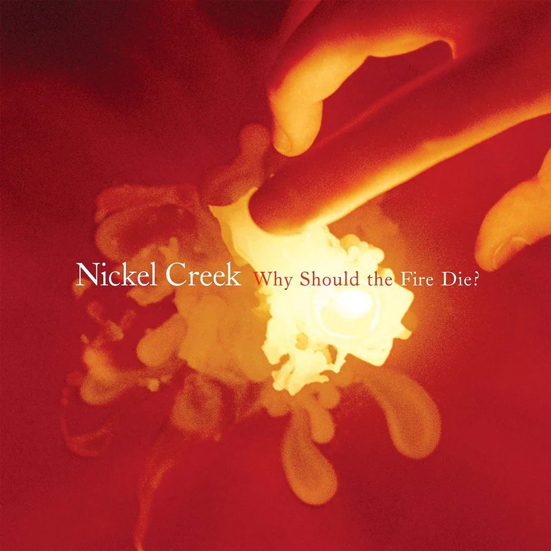 NICKEL CREEK - WHY SHOULD THE FIRE DIE? (2 LP)